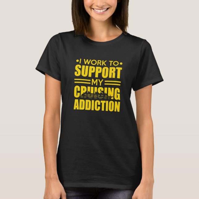 Cruise Ship I Work to Support My Cruising Addictio T-Shirt (Vorderseite)