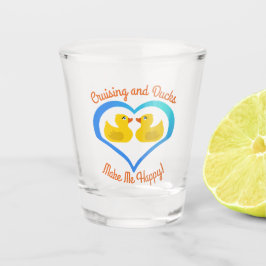 Cruising and Ducks Make Me Happy-Cruise Schnapsglas