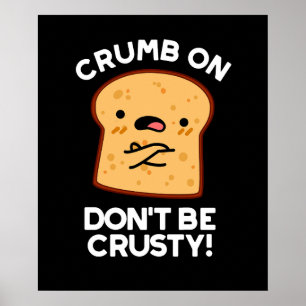 Crumb auf Don't be Crusty Funny Broad Pun Dark BG Poster