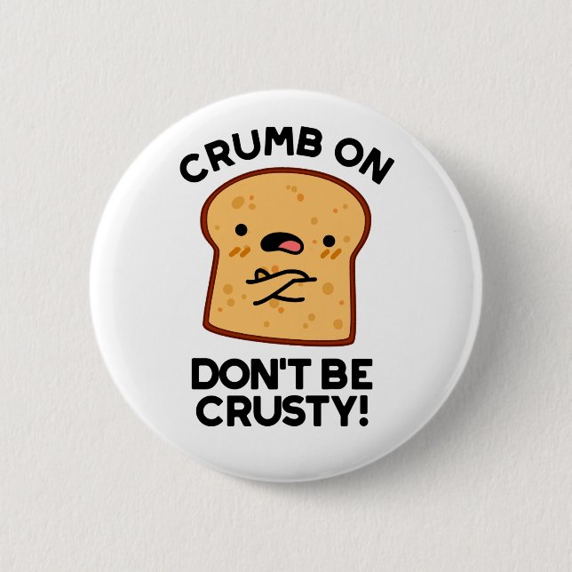 Crumb on Don't be Crusty Funny Broad Pun Button (Vorderseite)