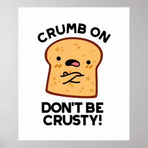 Crumb on Don't be Crusty Funny Broad Pun Poster