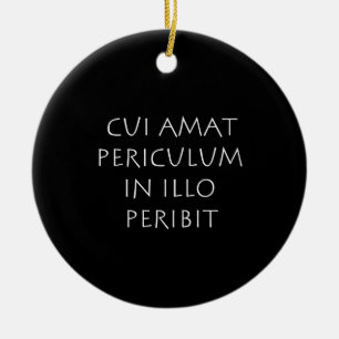 Cui amat periculum in illo peribit keramik ornament
