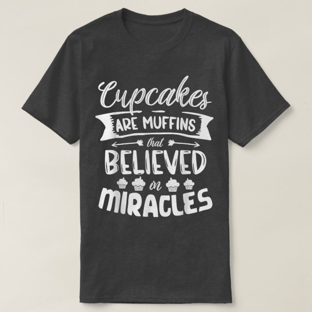 Cupcakes are muffins that believed in miracles bak T-Shirt (Design vorne)