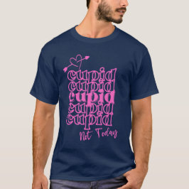 Cupid Cupid Cupid heute nicht T-Shirt