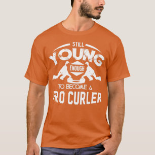 Curling noch jung genug, um Pro Curler zu werden T-Shirt