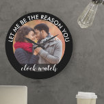 Custom Photo Let me be the Reason you Clock Watch Große Wanduhr<br><div class="desc">Custom photo clock - upload one of your favorite photos to create your own romantic and unique gift. The wording which frames your picture reads "let me be the reason you clock watch" in modern print and handwritten calligraphy. The design has a color palette of black and white.</div>