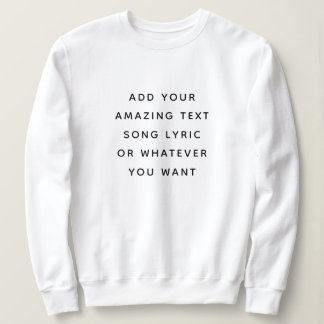 Custom Quote, Text, Song Lyric Sweatshirt
