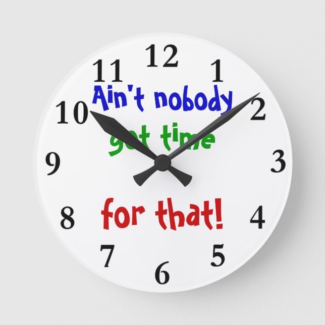 Customizable Clock Ain't nobody got time for that Runde Wanduhr (Vorderseite)