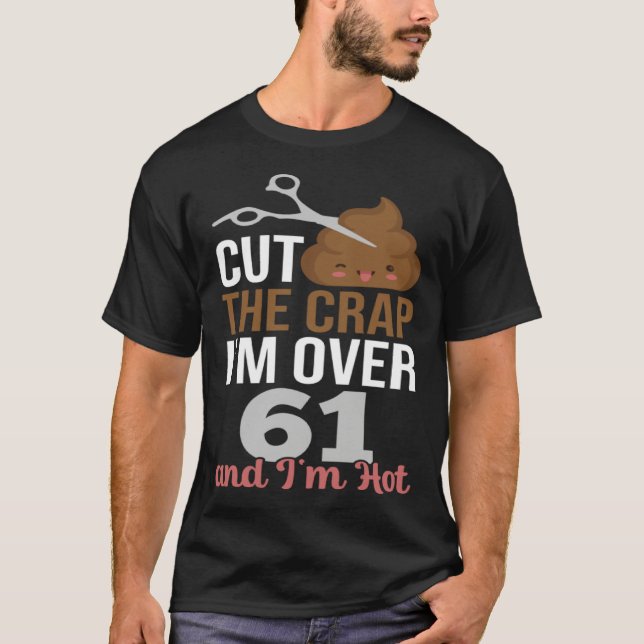 Cut The Crap I m Over 61 T-Shirt (Vorderseite)