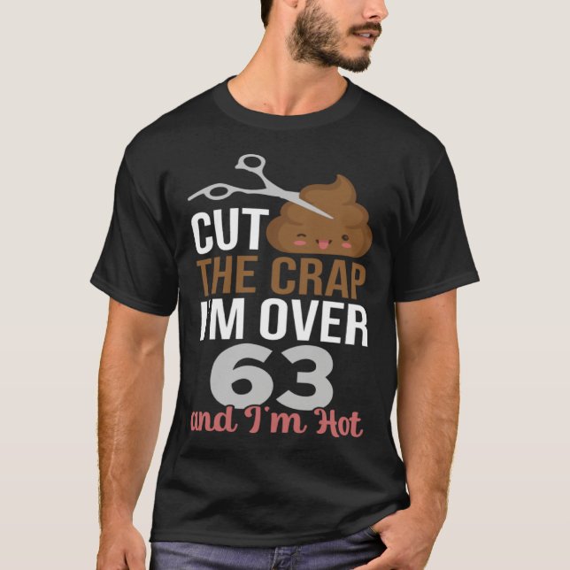 Cut The Crap I m Over 63 T-Shirt (Vorderseite)