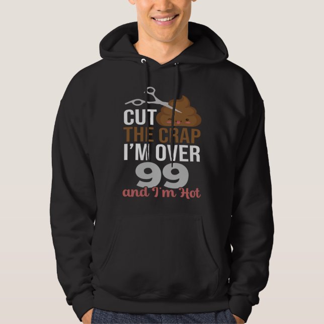 Cut The Crap I m Over 99 Hoodie (Vorderseite)