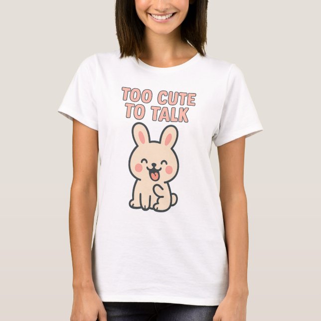Cute Bunny “Too Cute To Talk” T-Shirt (Vorderseite)