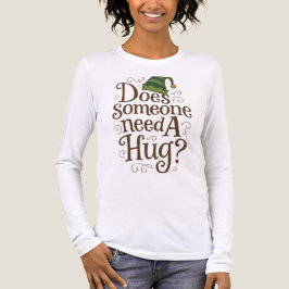 Cute Does Someone Need a Hug Elf W Long Sleeve Tee