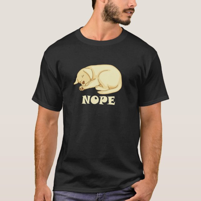 Cute Dog is tired and sleepy Nope to Everything T-Shirt (Vorderseite)