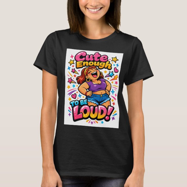 Cute Enough to Be Loud T-Shirt (Vorderseite)