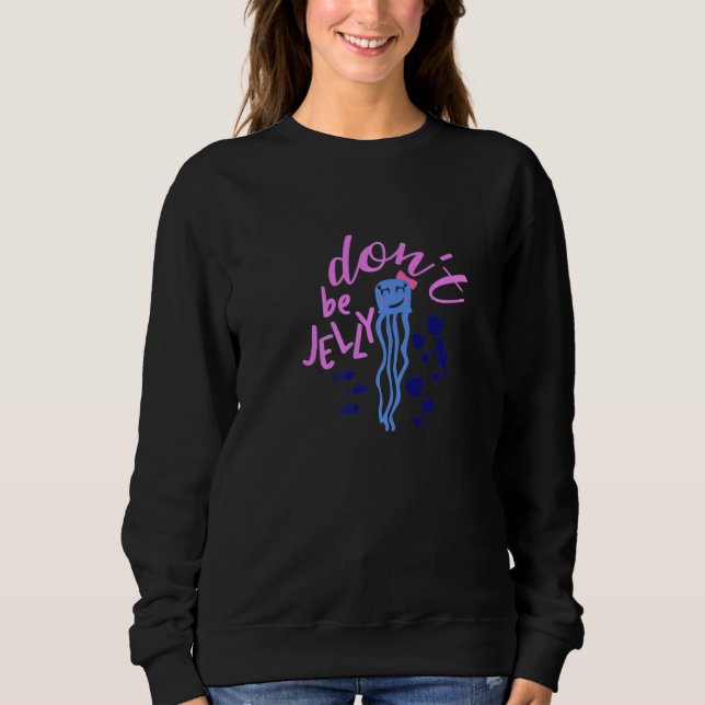 Cute Jellyfish Don't be Jelly Ocean Present Sweatshirt (Vorderseite)