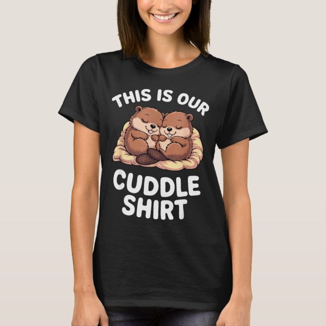 Cute Nesting Beavers This Is Our Cuddle  T-Shirt (Vorderseite)