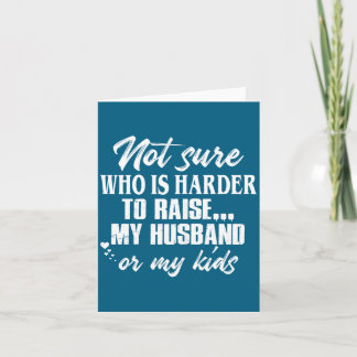 Cute Not sure who harder raise my husband my kids Karte