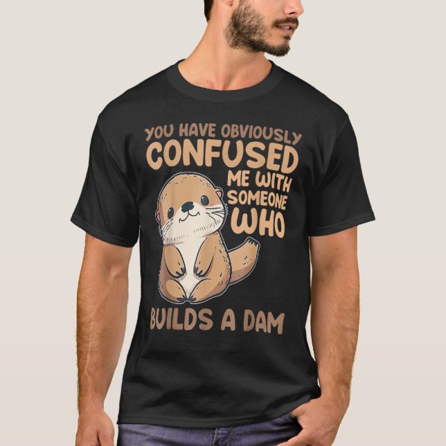 Cute Otter  You Have Obviously Confused Me With So T-Shirt (Vorderseite)