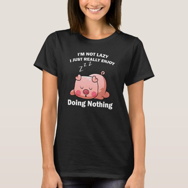Cute Piglet Tee  I'm Not Lazy I Just Really Enjoy  (Vorderseite)