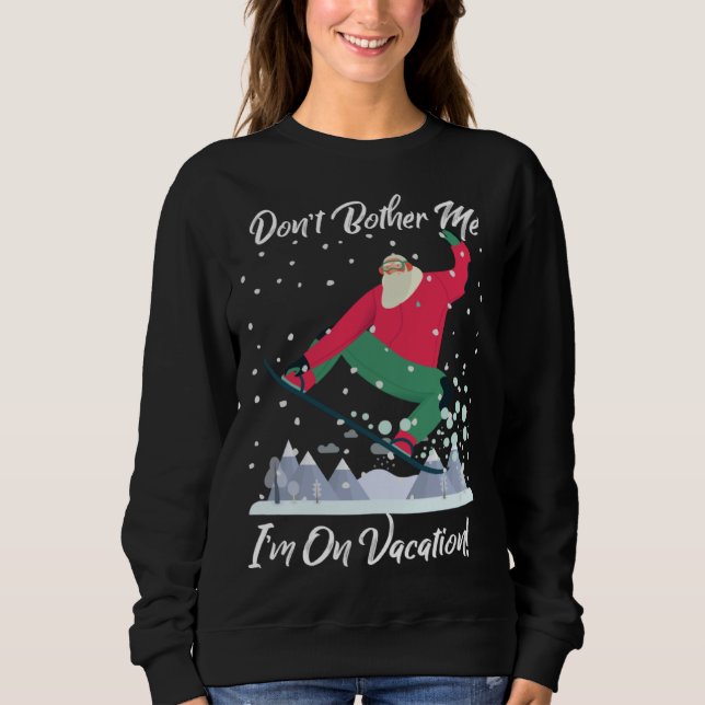Cute Santa Snowboarding Don t Bother Me I m On Vac Sweatshirt (Vorderseite)