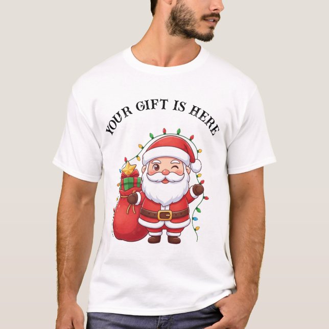 Cute Santa “Your Gift Is Here” Christmas T-Shirt (Devant)