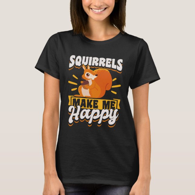 Cute Squirrel Rodent  Spuirrels Make Me Happy T-Shirt (Vorderseite)