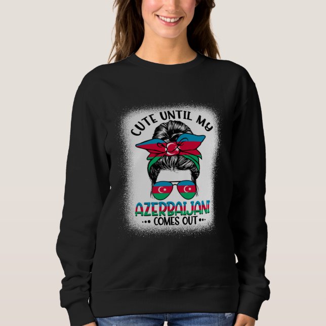 Cute Until My Azerbaijani Comes Out Sweatshirt (Vorderseite)