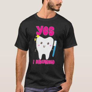 Cute Yes I Brushed My Teeth Tooth Dental Hygie T-Shirt