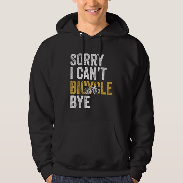 Cycling  Bike Sorry I Can t Bicycle Bye Hoodie (Vorderseite)