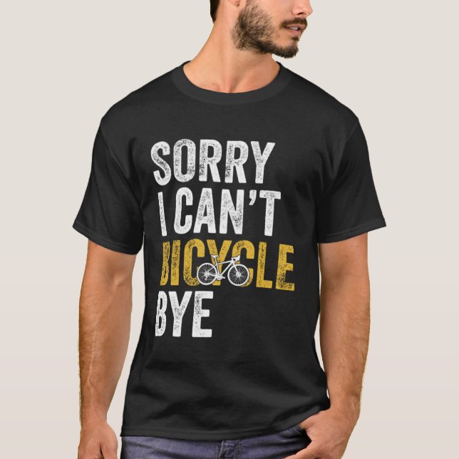 Cycling  Bike Sorry I Can t Bicycle Bye T-Shirt (Vorderseite)