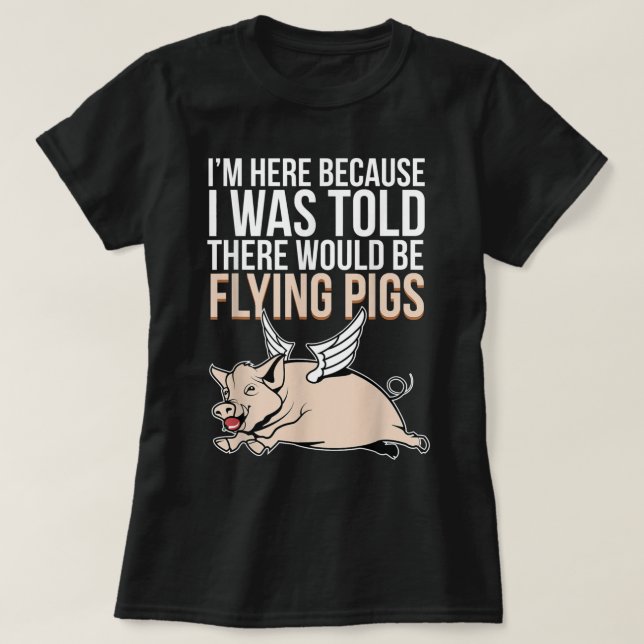 Da wurde mir gesagt, es gäbe fliegende Schweine T-Shirt (Design vorne)