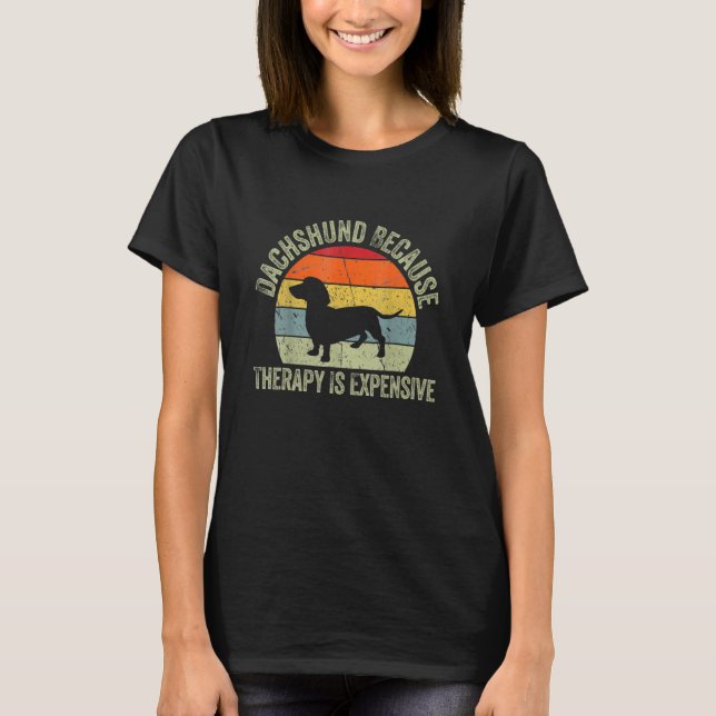 Dachshund Because Therapy Is Expensive Dachshund W T-Shirt (Vorderseite)