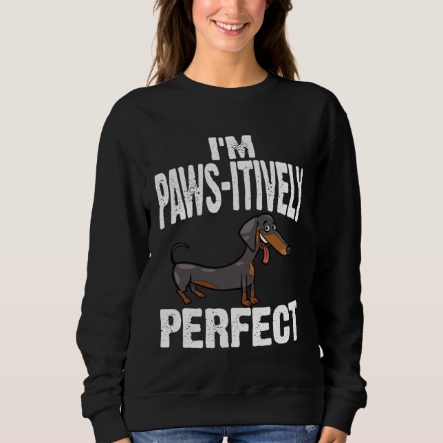 Dachshund I m Paws Itively Perfect Sweatshirt (Vorderseite)