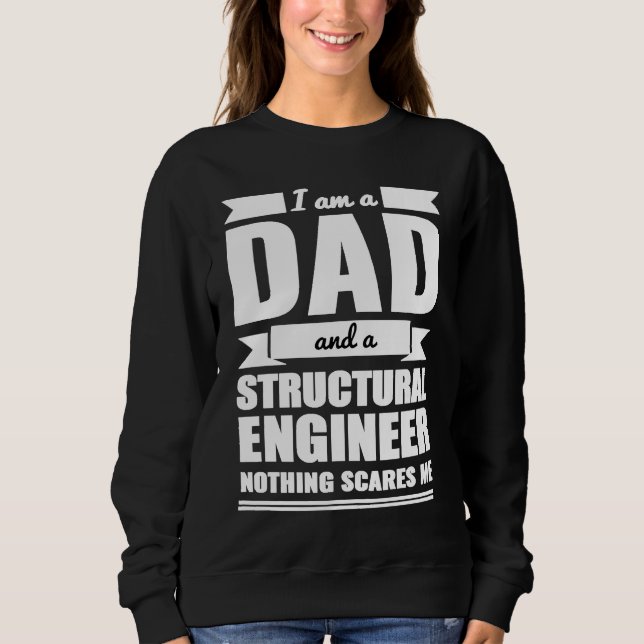 Dad and Structural Engineer Nothing Scares Me Fath Sweatshirt (Vorderseite)