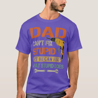 Dad Can't Fi Stupid But He Can Fi What Stupid Does T-Shirt