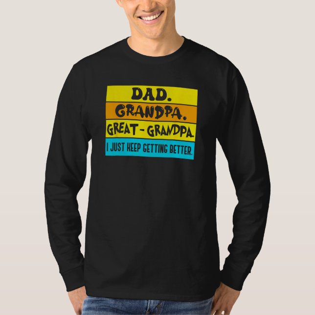 Dad Grandpa Great Grandpa I Just Keeping Getting B T-Shirt (Vorderseite)