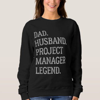 Dad Husband Project Manager Legend Project Manager Sweatshirt