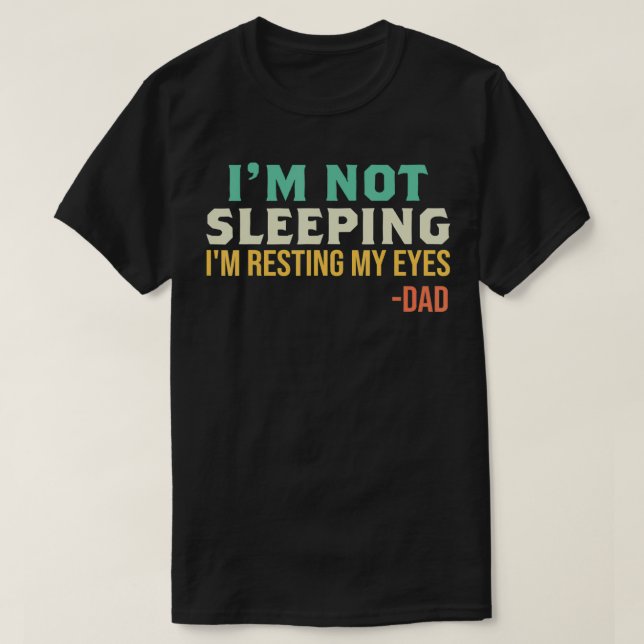 Dad I'm Not Sleeping I'm Resting My Eyes Father's T-Shirt (Design vorne)