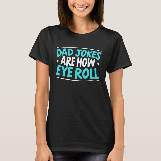 Dad Jokes Are How Eye Roll Best Dad Ever Fathers D T-Shirt (Vorderseite)