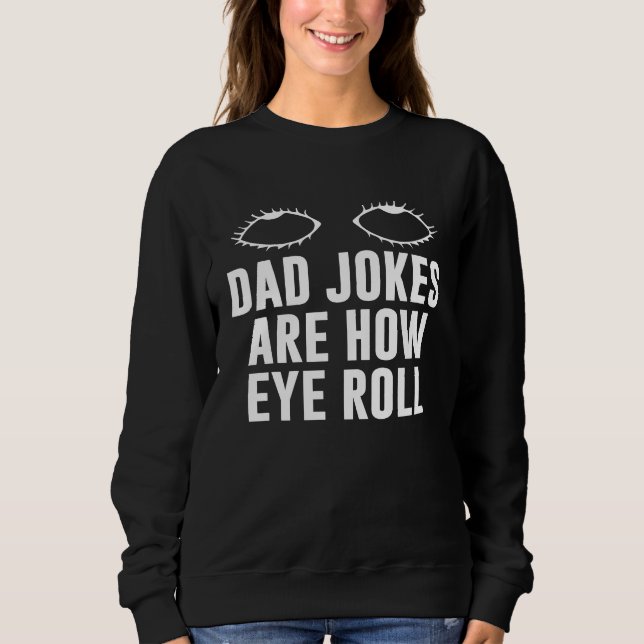 Dad Jokes Are How Eye Roll  Dad  Daddy Fathers  7 Sweatshirt (Vorderseite)