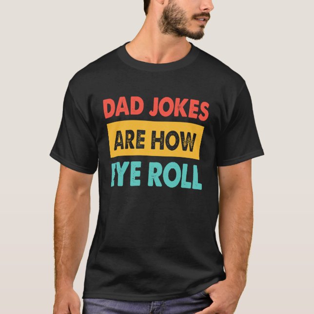 Dad Jokes Are How Eye Roll  Dad  Daddy Fathers T-Shirt (Vorderseite)