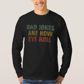 Dad Jokes Are How Eye Roll  Dad  Papa Father Day T-Shirt