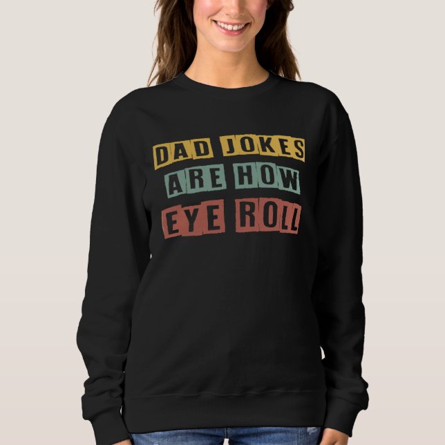 Dad Jokes Are How Eye Roll  Father s Day Sweatshirt (Vorderseite)