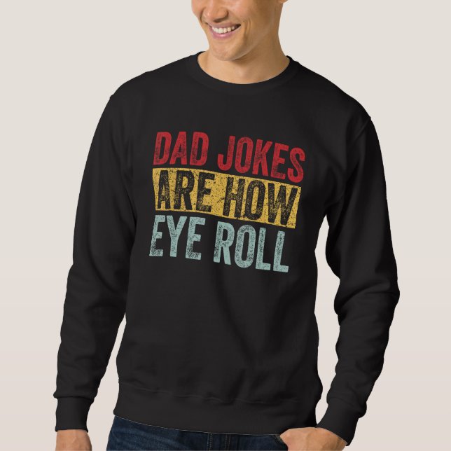 Dad Jokes Are How Eye Roll Funny Dad   Daddy Pun J Sweatshirt (Vorderseite)