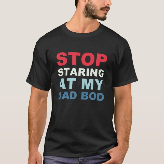Dad Jokes Father's Day Stop Staring At My Dad Bod T-Shirt (Vorderseite)