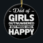 dad of girls outnumbered dad of girls  keramik ornament<br><div class="desc">dad of girls outnumbered dad of girls Gift. Perfect gift for your dad,  mom,  papa,  men,  women,  friend and family members on Thanksgiving Day,  Christmas Day,  Mothers Day,  Fathers Day,  4th of July,  1776 Independent day,  Veterans Day,  Halloween Day,  Patrick's Day</div>