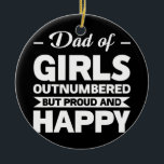 dad of girls outnumbered dad of girls  keramik ornament<br><div class="desc">dad of girls outnumbered dad of girls Gift. Perfect gift for your dad,  mom,  papa,  men,  women,  friend and family members on Thanksgiving Day,  Christmas Day,  Mothers Day,  Fathers Day,  4th of July,  1776 Independent day,  Veterans Day,  Halloween Day,  Patrick's Day</div>