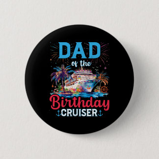Dad Of The Birthday Cruiser Funny Cruise Birthday  Button