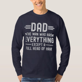 Dad The Man Who Has Everything Except A Full Head T-Shirt